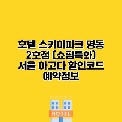 호텔 스카이파크 명동 2호점 (쇼핑특화) 서울 아고다 할인코드 예약정보
