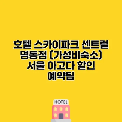 호텔 스카이파크 센트럴 명동점 (가성비숙소) 서울 아고다 할인 예약팁